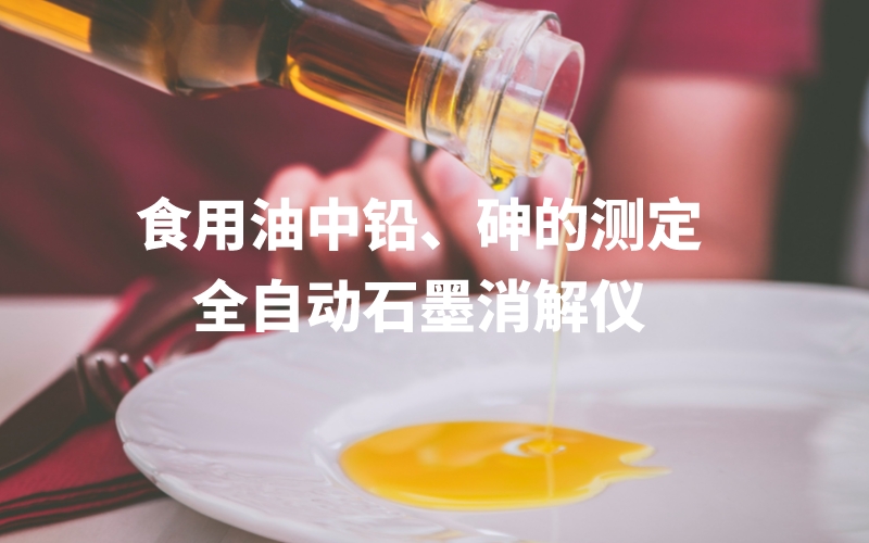 全自動(dòng)石墨消解儀為食用油中鉛、砷的測定方法提高分析效率